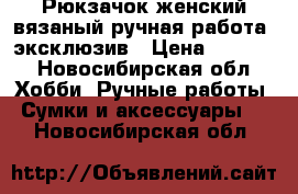 Рюкзачок женский вязаный ручная работа, эксклюзив › Цена ­ 2 500 - Новосибирская обл. Хобби. Ручные работы » Сумки и аксессуары   . Новосибирская обл.